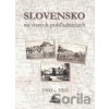 Slovensko na starých pohľadniciach 1900 – 1918 - Ján Hanušin, Daniel Kollár, Ján Lacika
