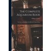 The Complete Aquarium Book; the Care and Breeding of Goldfish and Tropical Fishes