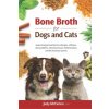 Bone Broth for Dogs and Cats: Supercharged nutrition for allergies, stiffness, skin problems, intestinal issues, inflammation and the immune system. (Brožovaná)