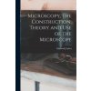 Microscopy, the Construction, Theory and use of the Microscope (Edmund J Spitta)(Brožovaná)