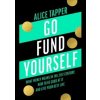 Go Fund Yourself : What Money Means in t - Alice Tapper, Head of Zeus