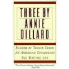 Three by Annie Dillard: The Writing Life, an American Childhood, Pilgrim at Tinker Creek