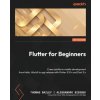 Flutter for Beginners - Third Edition: Cross-platform mobile development from Hello, World! to app release with Flutter 3.10+ and Dart 3.x (Alessandro Biessek)(Brožovaná)
