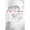 A Better Story: God, Sex And Human Flourishing (Harrison Glynn)