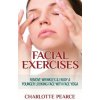 Facial Exercises: Remove Wrinkles & Enjoy a Younger Looking Face with Face Yoga