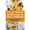 The 30-minute Mediterranean Diet Cookbook