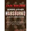 Temné osudy Habsburků a jejich příbuzných - Jan Bauer