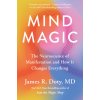 Mind Magic: The Neuroscience of Manifestation and How It Changes Everything (Doty James R.)