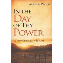 In the Day of Thy Power: The Scriptural Principles of Revival Wallis ArthurPaperback