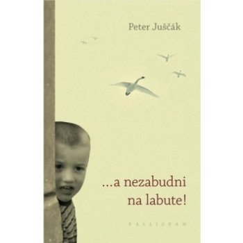 a nezabudni na labute! - Juščák Peter