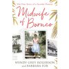 Midwife of Borneo: The True Story of a Geordie Pioneer (Rogerson Wendy Grey)