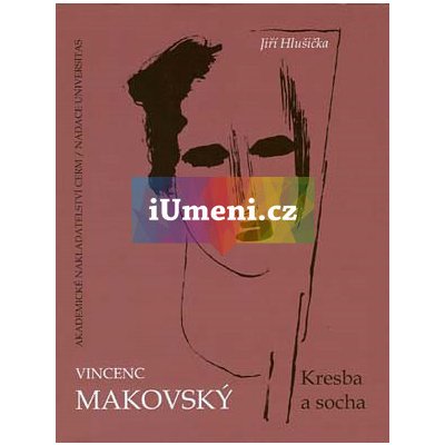 Vincenc Makovský. Kresba a socha | Hlušička Jiří