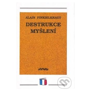 Destrukce myšlení - Alain Finkielkraut