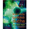 Kde věda potkává ducha - Wolf Fred Alan