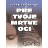 Pre tvoje mŕtve oči - František Juriga