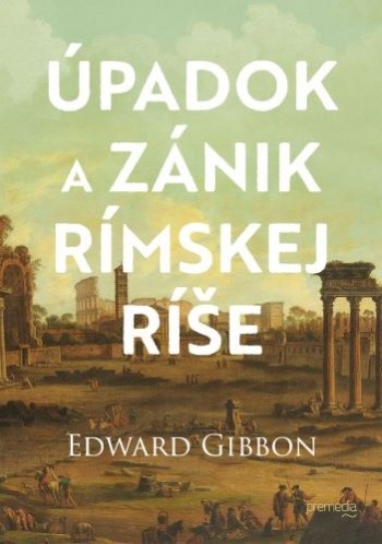 Úpadok a zánik Rímskej ríše - Gibbon Edward