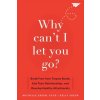 Why Can't I Let You Go?: Break Free from Trauma Bonds, End Toxic Relationships, and Develop Healthy Attachments