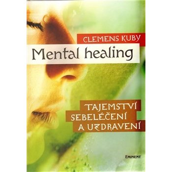 Mental Healing - Tajemství sebeléčení a uzdravení - Clemens Kuby