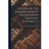 History Of The Reformation Of The Sixteenth Century, Volumes 1-5 (Jean Henri Merle dAubign)