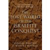 Lost World of the Israelite Conquest - Covenant, Retribution, and the Fate of the Canaanites