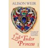 Lost Tudor Princess (Weir Alison)