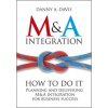 M&A Integration - How To Do It. Planning and Delivering M&A Integration for Business Success (Danny Davis)(Pevná)