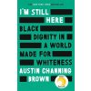 I'm Still Here: Black Dignity in a World Made for Whiteness (Austin Channing Brown)(Brožovaná)
