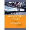 The Atlas of Abandoned Places - Oliver Smith, Octopus Publishing Group