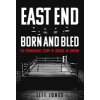 East End Born and Bled: The Remarkable Story of London Boxing (Jones Jeff)