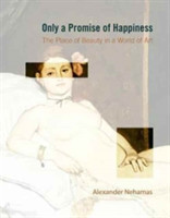 Only a Promise of Happiness - The Place of Beauty in a World of Art Nehamas AlexanderPaperback / softback