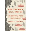 Our Enemies Will Vanish: The Russian Invasion and Ukraine's War of Independence (Pevná)