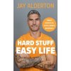 Hard Stuff, Easy Life - Jay Alderton