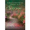 For Everything There is a Season: A Psychotherapist's Spiritual Journey Through the Garden (Alice G Miller Phd)(Brožovaná)