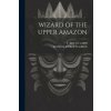 Wizard of the Upper Amazon
