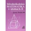 STŘEDOŠKOLSKÁ MATEMATIKA V ÚLOHÁCH II