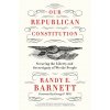 OUR REPUBLICAN CONSTITUTION (BARNETT RANDY E)()