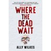 Where the Dead Wait (Ally Wilkes)(Brožovaná)
