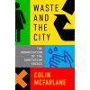 Waste and the City The Crisis of Sanitation and the Right to Citylife - McFarlane Colin
