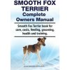 Smooth Fox Terrier Complete Owners Manual. Smooth Fox Terrier Book for Care, Costs, Feeding, Grooming, Health and Training. (Asia Moore,George Hoppendale)(Brožovaná)