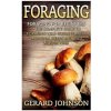Foraging: Foraging For Beginners - Your Complete Guide on Foraging Medicinal Herbs, Wild Edible Plants and Wild Mushrooms ( fora (Gerard Johnson)(Brožovaná)