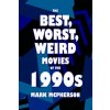 The Best, Worst, Weird Movies of the 1990s (Mark McPherson)(Brožovaná)