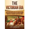 The Victorian Era: A Captivating Guide to the Life of Queen Victoria and an Era in the History of the United Kingdom Known for Its Hierar (History Captivating)