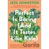 Perfect Is Boring (And It Tastes Like Kale) - Jess Johnstone