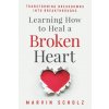 Learning How to Heal a Broken Heart: Transforming Breakdowns into Breakthroughs (Elizabeth Madison March,Marvin Scholz)(Brožovaná)