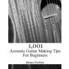 1,001 Acoustic Guitar Making Tips For Beginners