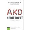 Ako nediétovať - Michael Greger