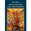 Jak se náš svět stal křesťanským - Paul Veyne