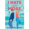 I Hate You More (Alexandra Moody)(Brožovaná)