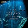 100 Dives of a Lifetime: The Worlds Ultimate Underwater Destinations (Miller Carrie)