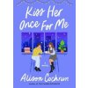 Kiss Her Once for Me : A Novel - Cochrun Alison